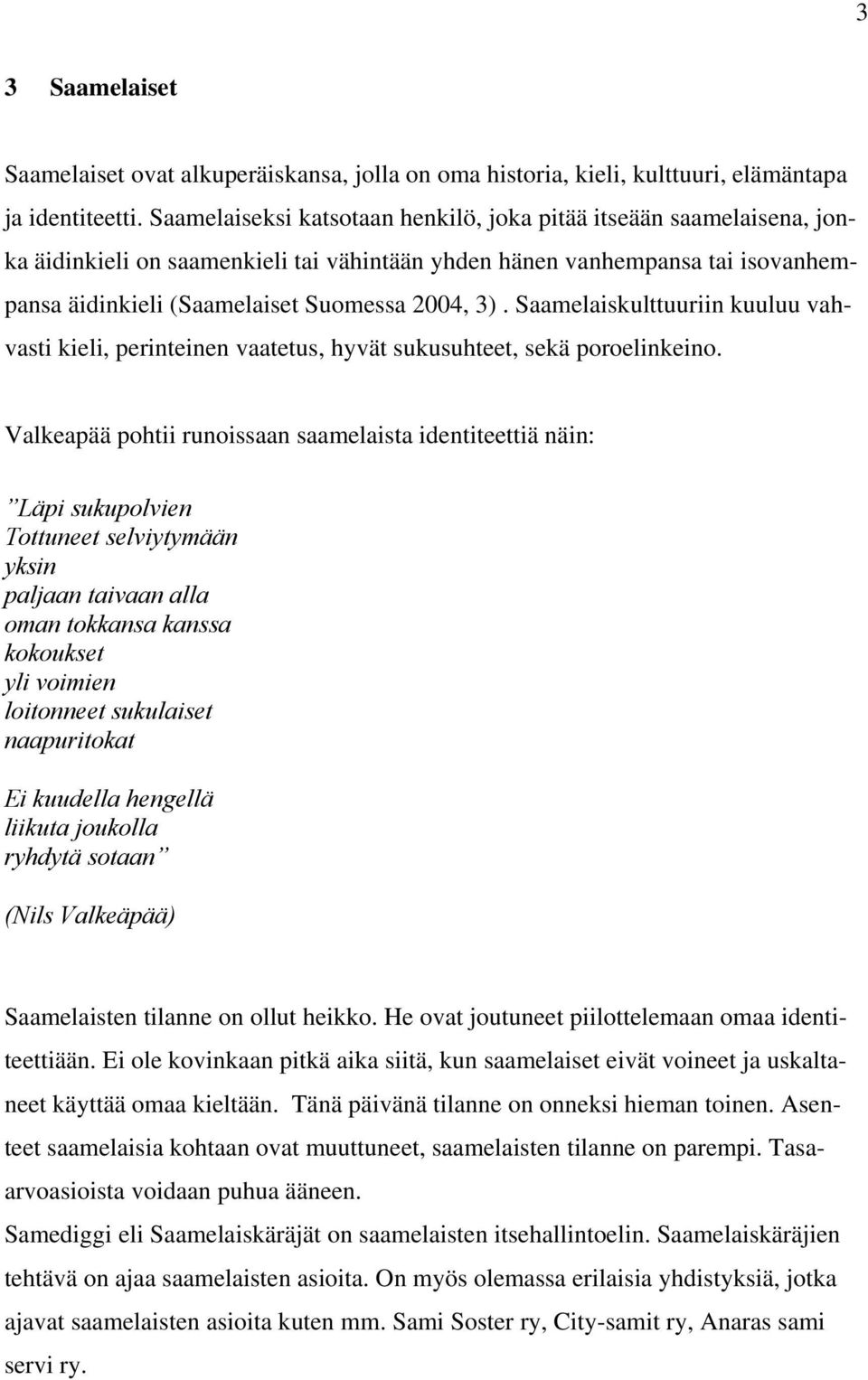 Saamelaiskulttuuriin kuuluu vahvasti kieli, perinteinen vaatetus, hyvät sukusuhteet, sekä poroelinkeino.