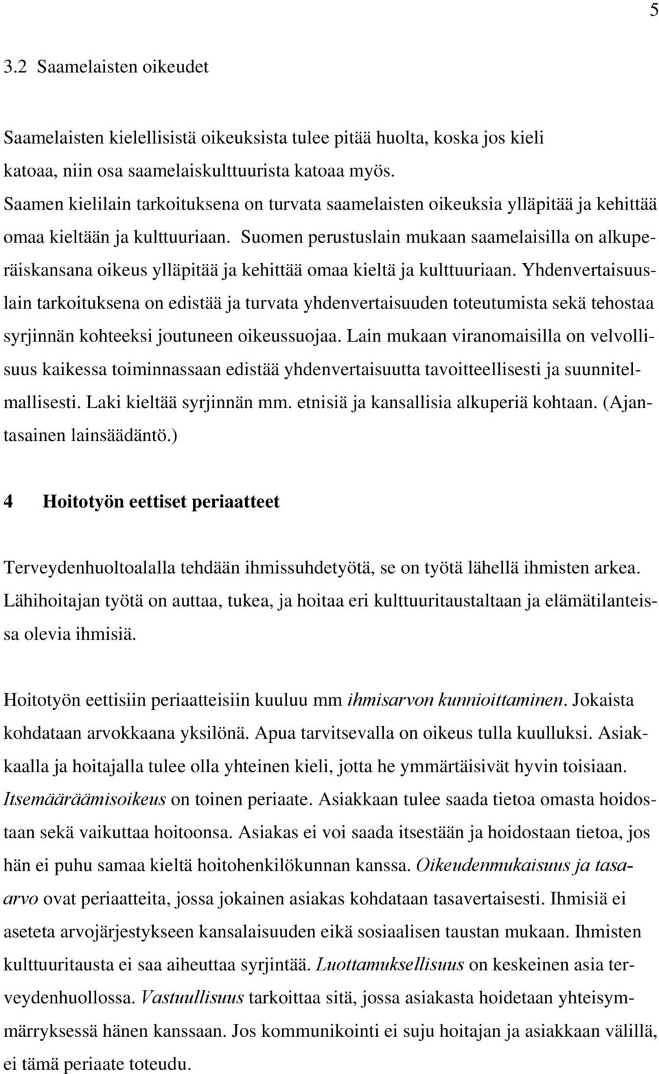 Suomen perustuslain mukaan saamelaisilla on alkuperäiskansana oikeus ylläpitää ja kehittää omaa kieltä ja kulttuuriaan.