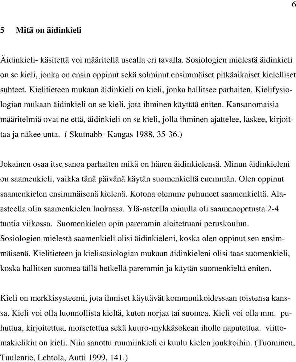Kielifysiologian mukaan äidinkieli on se kieli, jota ihminen käyttää eniten. Kansanomaisia määritelmiä ovat ne että, äidinkieli on se kieli, jolla ihminen ajattelee, laskee, kirjoittaa ja näkee unta.
