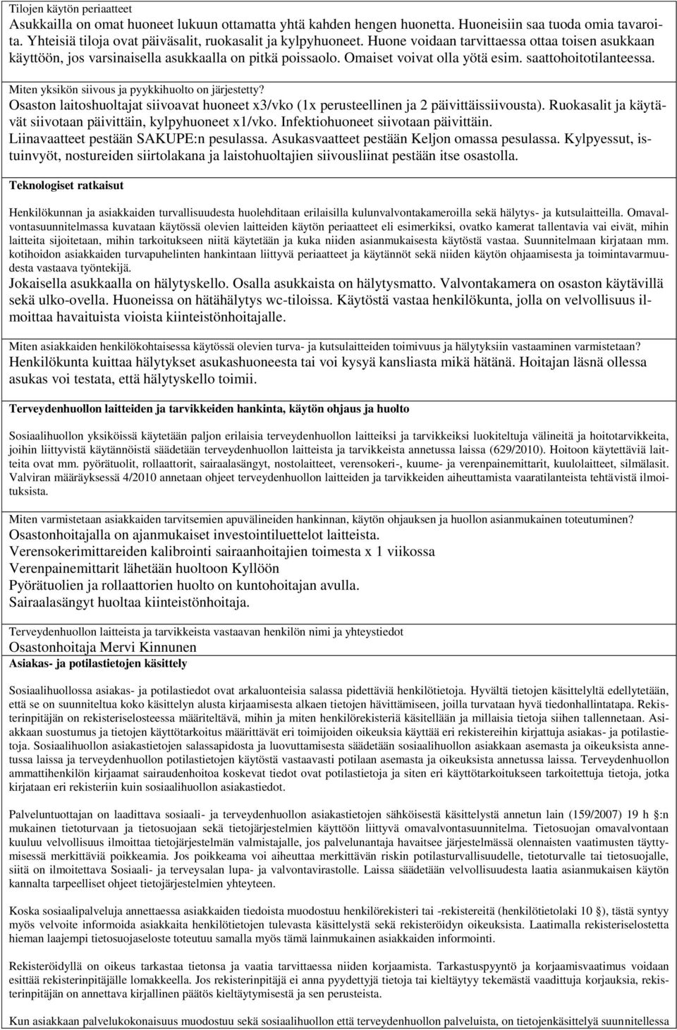 Miten yksikön siivous ja pyykkihuolto on järjestetty? Osaston laitoshuoltajat siivoavat huoneet x3/vko (1x perusteellinen ja 2 päivittäissiivousta).