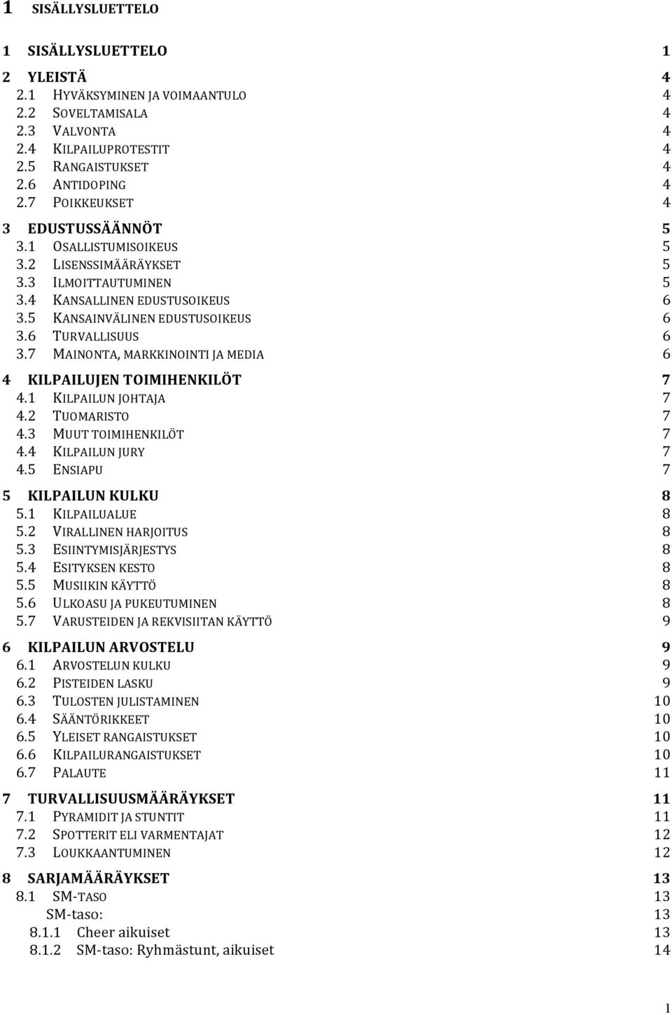 7 MAINONTA, MARKKINOINTI JA MEDIA 6 4 KILPAILUJEN TOIMIHENKILÖT 7 4.1 KILPAILUN JOHTAJA 7 4.2 TUOMARISTO 7 4.3 MUUT TOIMIHENKILÖT 7 4.4 KILPAILUN JURY 7 4.5 ENSIAPU 7 5 KILPAILUN KULKU 8 5.