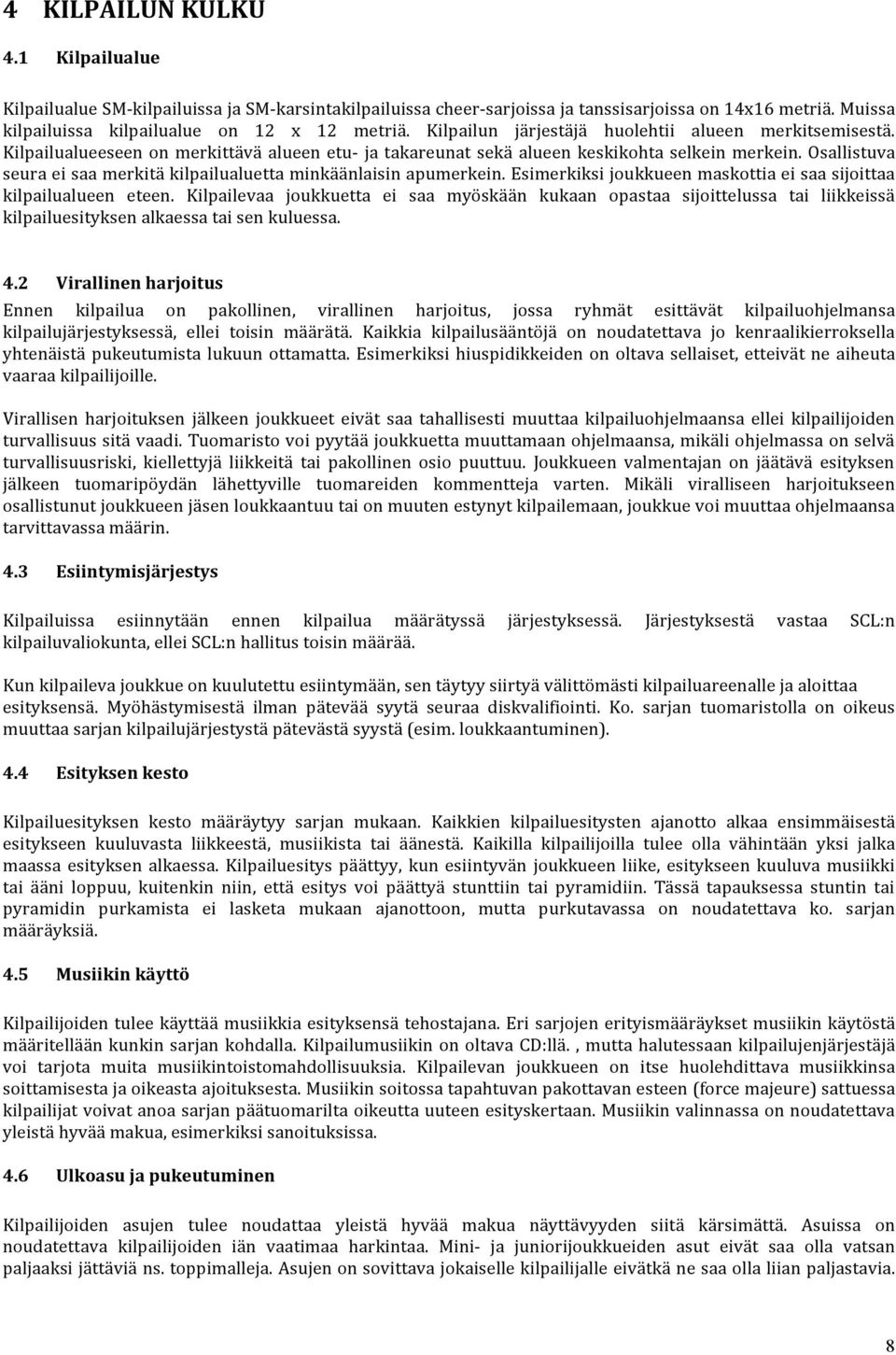 Osallistuva seura ei saa merkitä kilpailualuetta minkäänlaisin apumerkein. Esimerkiksi joukkueen maskottia ei saa sijoittaa kilpailualueen eteen.