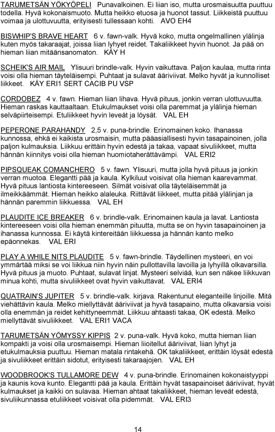 Hyvä koko, mutta ongelmallinen ylälinja kuten myös takaraajat, joissa liian lyhyet reidet. Takaliikkeet hyvin huonot. Ja pää on hieman liian mitäänsanomaton.