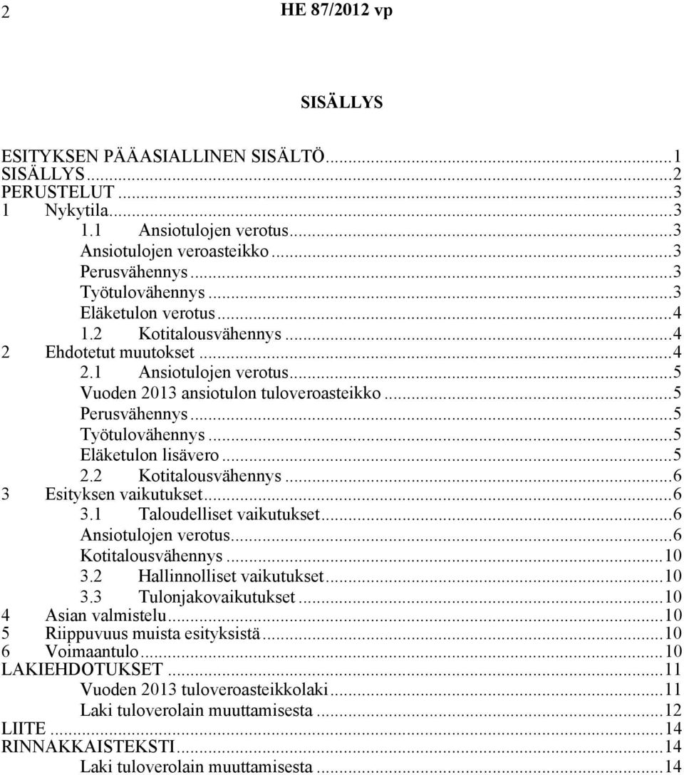 ..5 Eläketulon lisävero...5 2.2 Kotitalousvähennys...6 3 Esityksen vaikutukset...6 3.1 Taloudelliset vaikutukset...6 Ansiotulojen verotus...6 Kotitalousvähennys...10 3.2 Hallinnolliset vaikutukset.