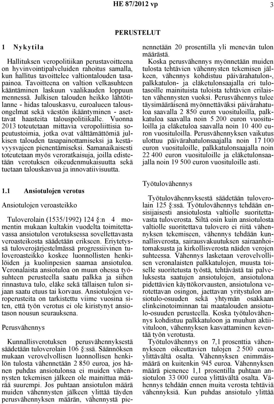 Julkisen talouden heikko lähtötilanne - hidas talouskasvu, euroalueen talousongelmat sekä väestön ikääntyminen - asettavat haasteita talouspolitiikalle.