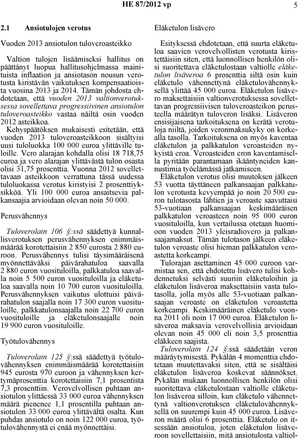 Tämän johdosta ehdotetaan, että vuoden 2013 valtionverotuksessa sovellettava progressiivinen ansiotulon tuloveroasteikko vastaa näiltä osin vuoden 2012 asteikkoa.