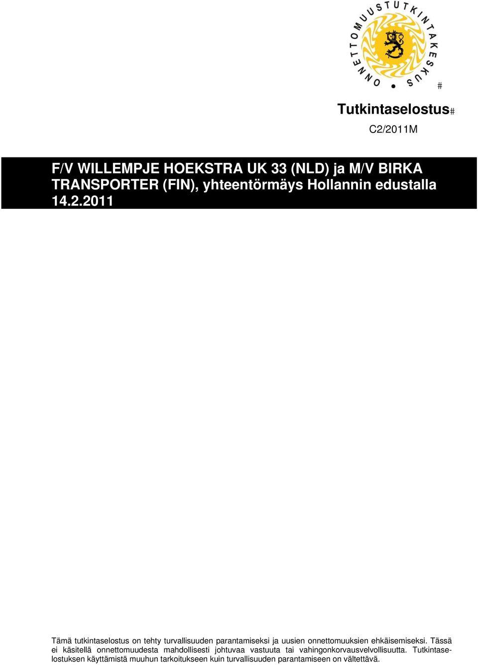 2011 Tämä tutkintaselostus on tehty turvallisuuden parantamiseksi ja uusien onnettomuuksien ehkäisemiseksi.