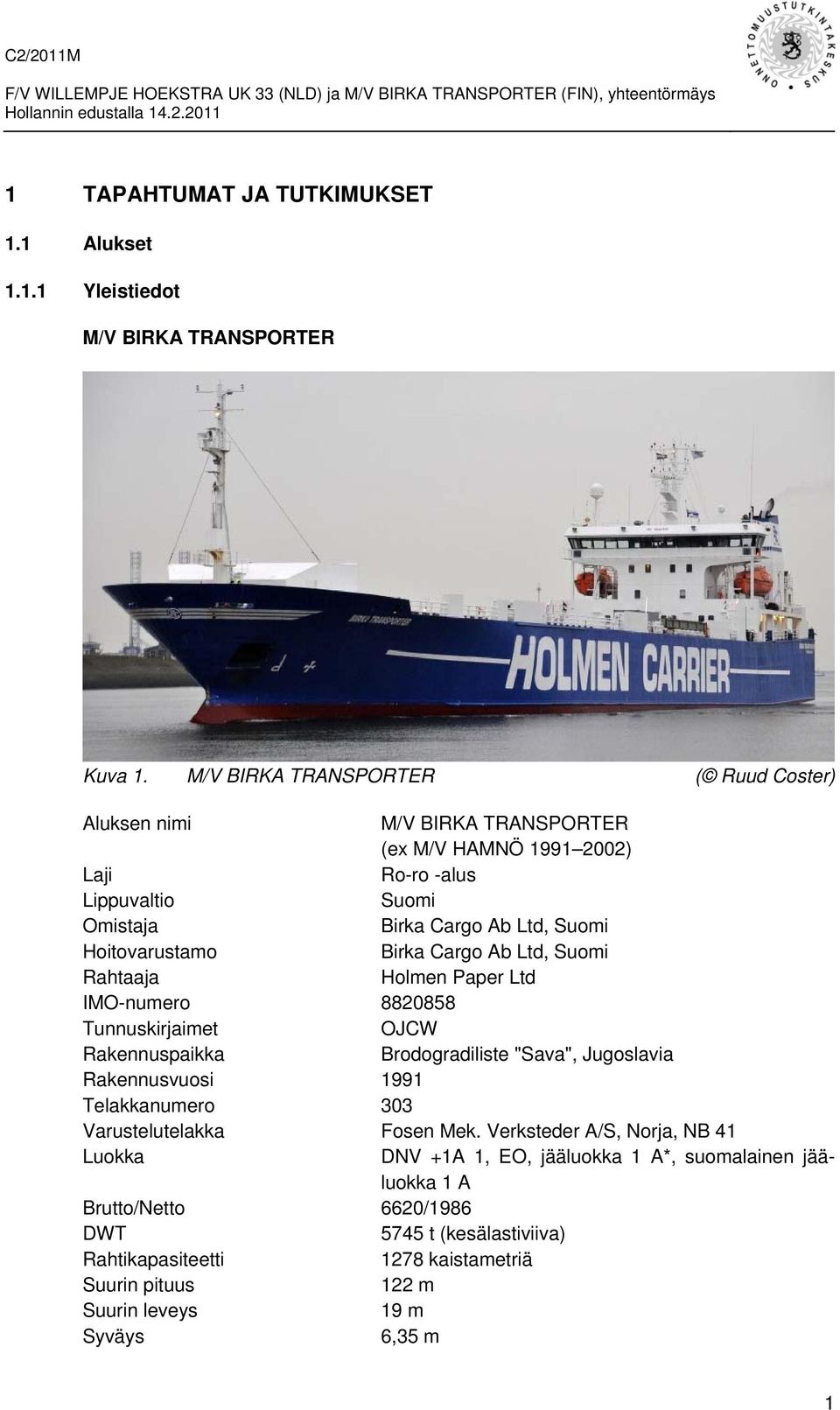 Hoitovarustamo Birka Cargo Ab Ltd, Suomi Rahtaaja Holmen Paper Ltd IMO-numero 8820858 Tunnuskirjaimet OJCW Rakennuspaikka Brodogradiliste "Sava", Jugoslavia Rakennusvuosi 1991