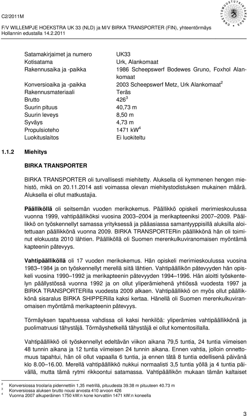 Aluksella oli kymmenen hengen miehistö, mikä on 20.11.2014 asti voimassa olevan miehitystodistuksen mukainen määrä. Aluksella ei ollut matkustajia. Päälliköllä oli seitsemän vuoden merikokemus.