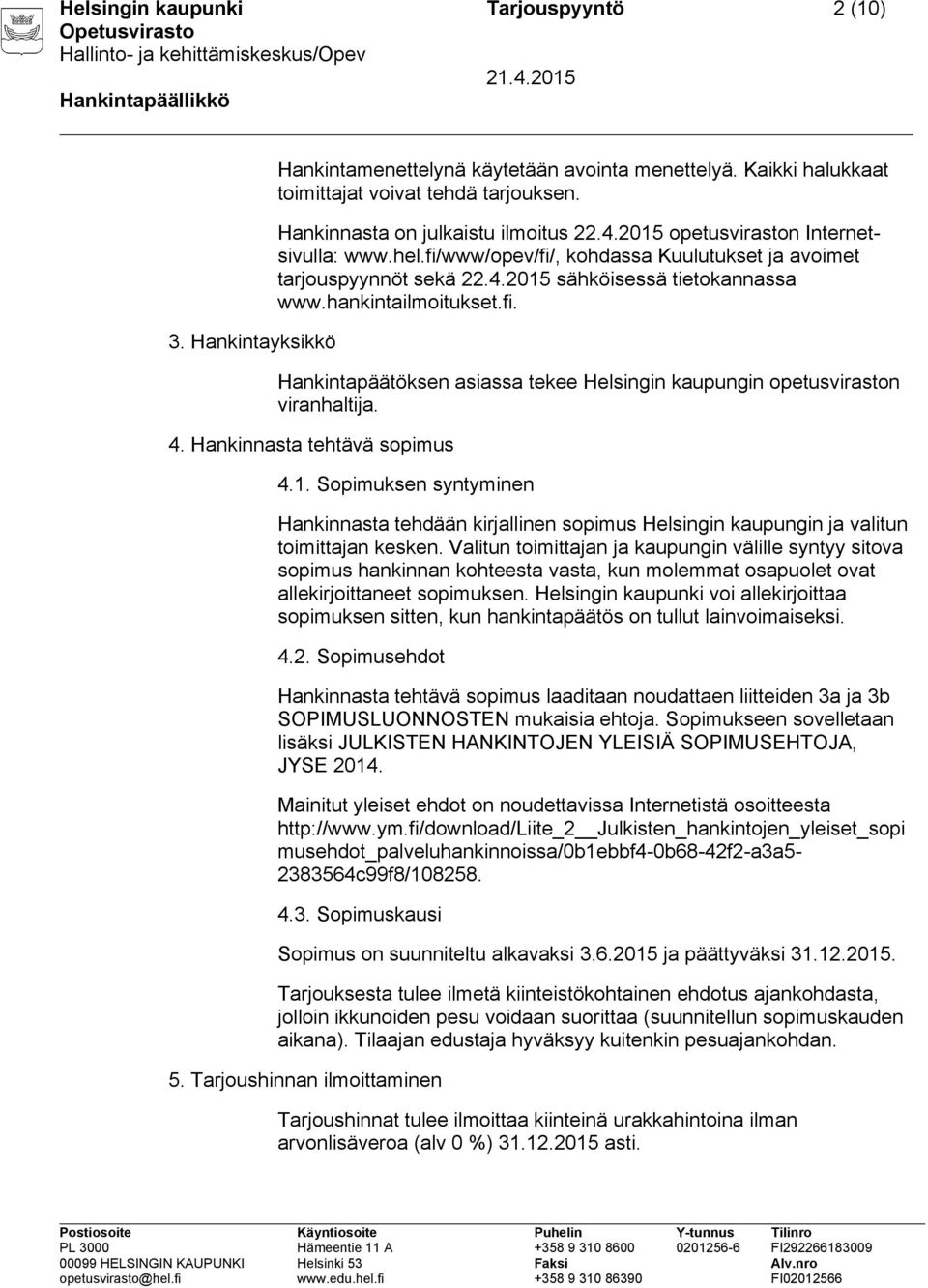 4. Hankinnasta tehtävä sopimus 4.1. Sopimuksen syntyminen Hankinnasta tehdään kirjallinen sopimus Helsingin kaupungin ja valitun toimittajan kesken.