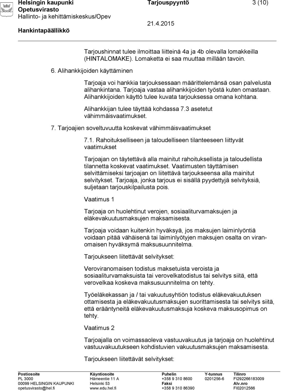 Alihankkijoiden käyttö tulee kuvata tarjouksessa omana kohtana. Alihankkijan tulee täyttää kohdassa 7.3 asetetut vähimmäisvaatimukset. 7. Tarjoajien soveltuvuutta koskevat vähimmäisvaatimukset 7.1.