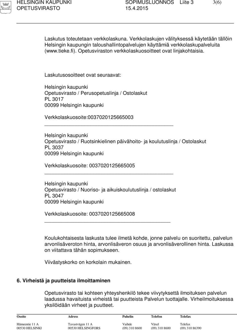 Laskutusosoitteet ovat seuraavat: Helsingin kaupunki Opetusvirasto / Perusopetuslinja / Ostolaskut PL 3017 00099 Helsingin kaupunki Verkkolaskuosoite:0037020125665003 Helsingin kaupunki Opetusvirasto