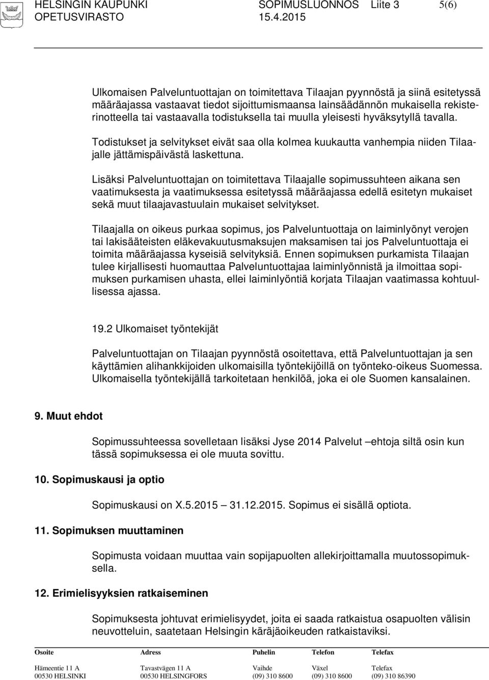 Todistukset ja selvitykset eivät saa olla kolmea kuukautta vanhempia niiden Tilaajalle jättämispäivästä laskettuna.