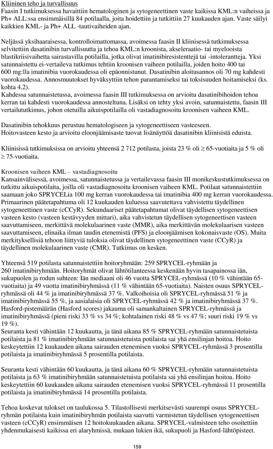 Neljässä yksihaaraisessa, kontrolloimattomassa, avoimessa faasin II kliinisessä tutkimuksessa selvitettiin dasatinibin turvallisuutta ja tehoa KML:n kroonista, akseleraatio- tai myelooista