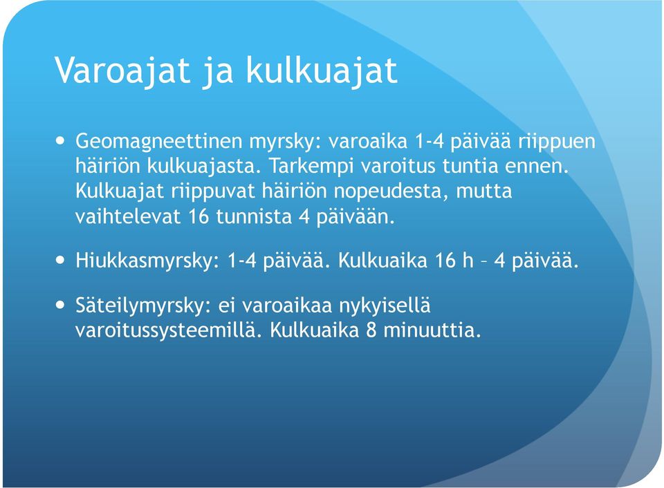 Kulkuajat riippuvat häiriön nopeudesta, mutta vaihtelevat 16 tunnista 4 päivään.