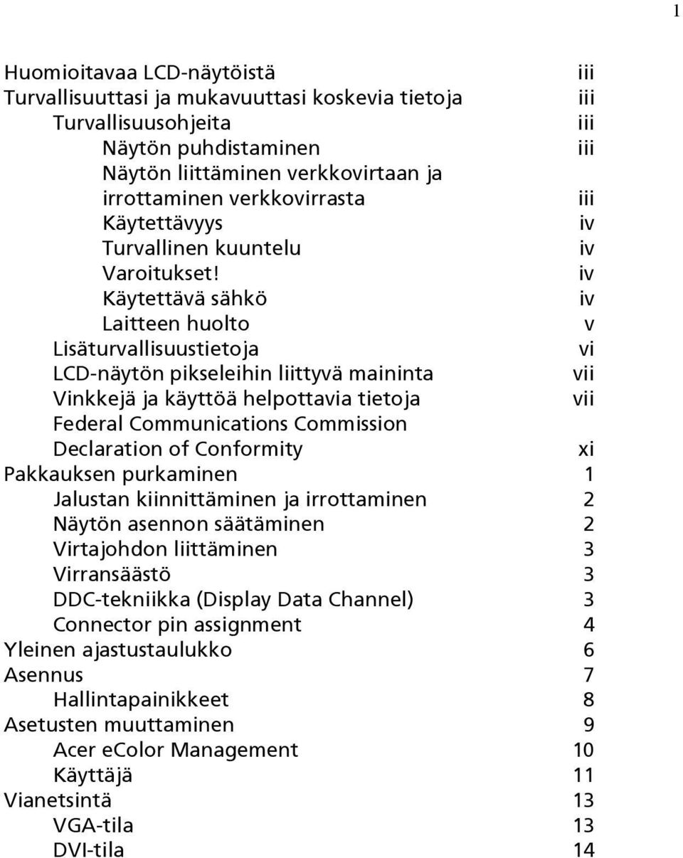 iv Käytettävä sähkö iv Laitteen huolto v Lisäturvallisuustietoja vi LCD-näytön pikseleihin liittyvä maininta vii Vinkkejä ja käyttöä helpottavia tietoja vii Federal Communications Commission