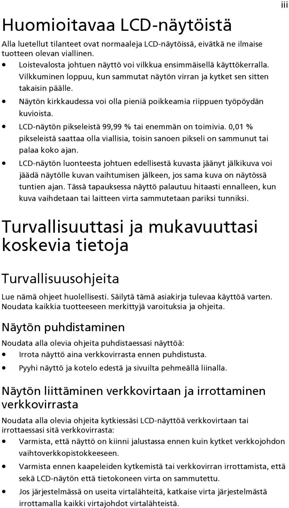 LCD-näytön pikseleistä 99,99 % tai enemmän on toimivia. 0,01 % pikseleistä saattaa olla viallisia, toisin sanoen pikseli on sammunut tai palaa koko ajan.