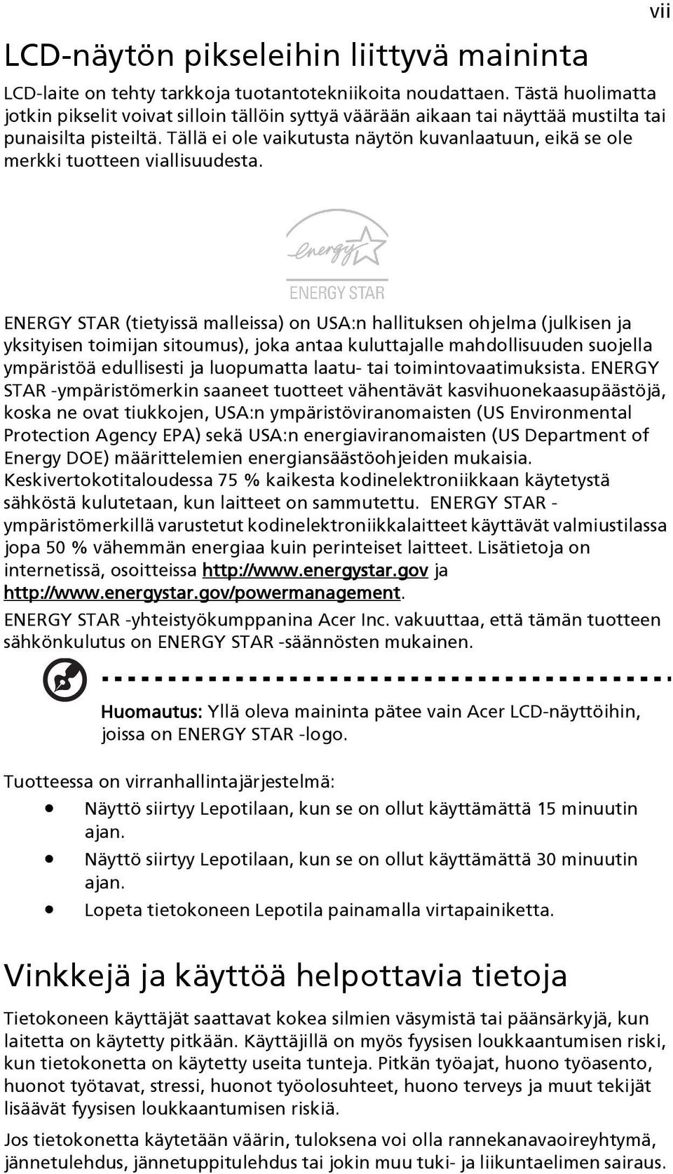 Tällä ei ole vaikutusta näytön kuvanlaatuun, eikä se ole merkki tuotteen viallisuudesta.