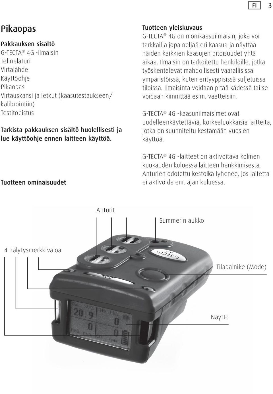 Tuotteen ominaisuudet Tuotteen yleiskuvaus G-TECTA 4G on monikaasuilmaisin, joka voi tarkkailla jopa neljää eri kaasua ja näyttää näiden kaikkien kaasujen pitoisuudet yhtä aikaa.