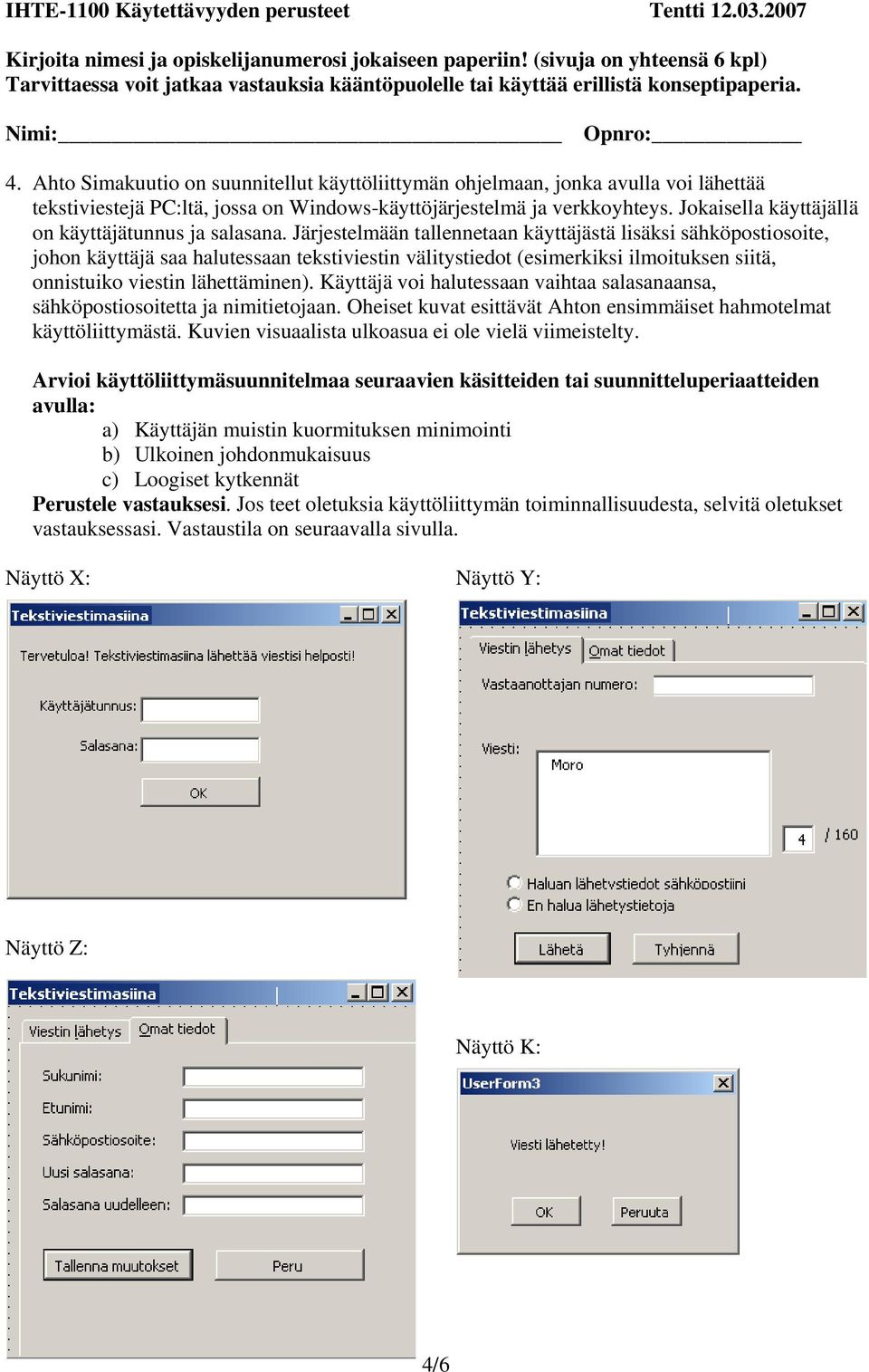 Järjestelmään tallennetaan käyttäjästä lisäksi sähköpostiosoite, johon käyttäjä saa halutessaan tekstiviestin välitystiedot (esimerkiksi ilmoituksen siitä, onnistuiko viestin lähettäminen).