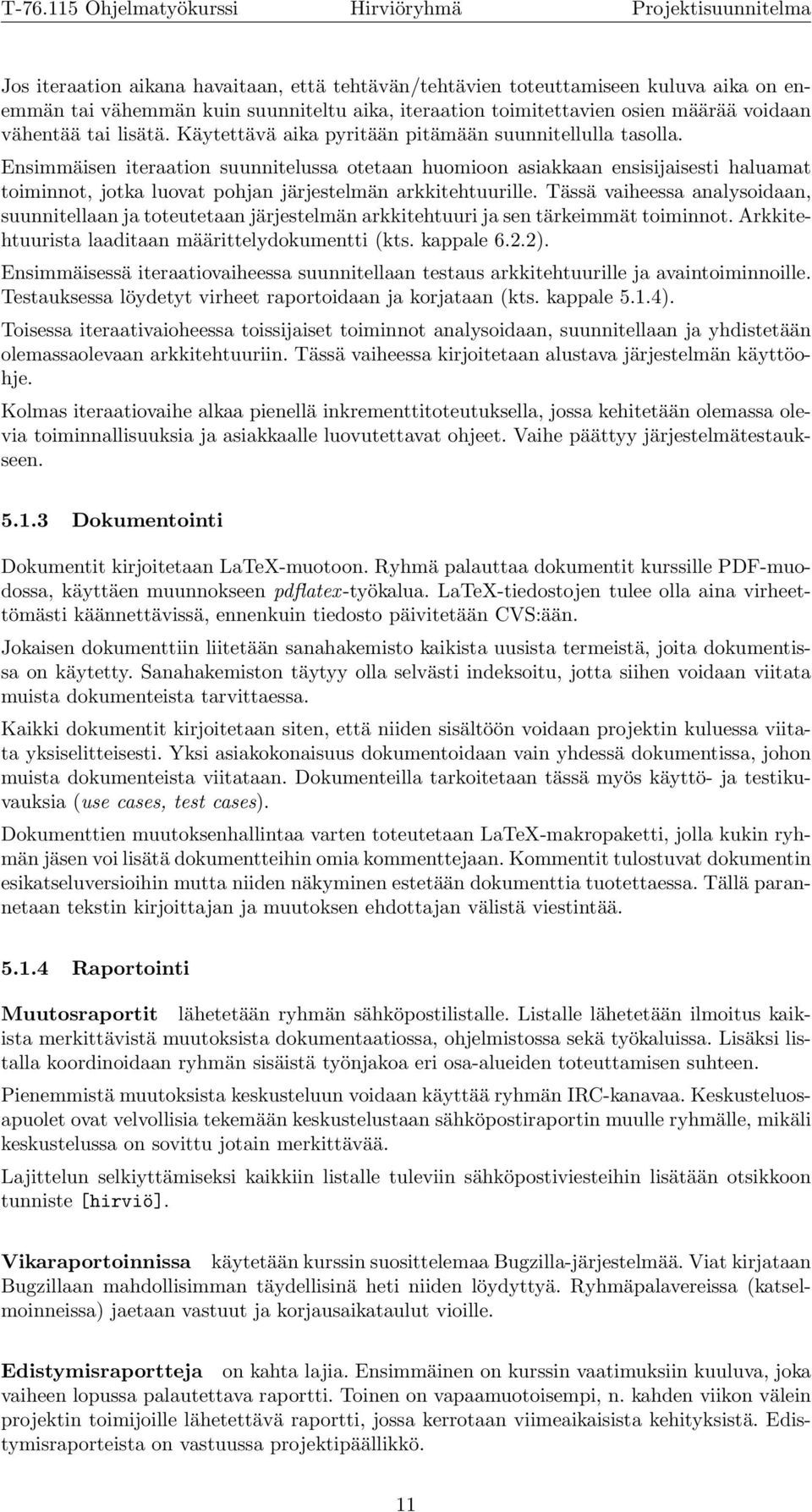 Ensimmäisen iteraation suunnitelussa otetaan huomioon asiakkaan ensisijaisesti haluamat toiminnot, jotka luovat pohjan järjestelmän arkkitehtuurille.