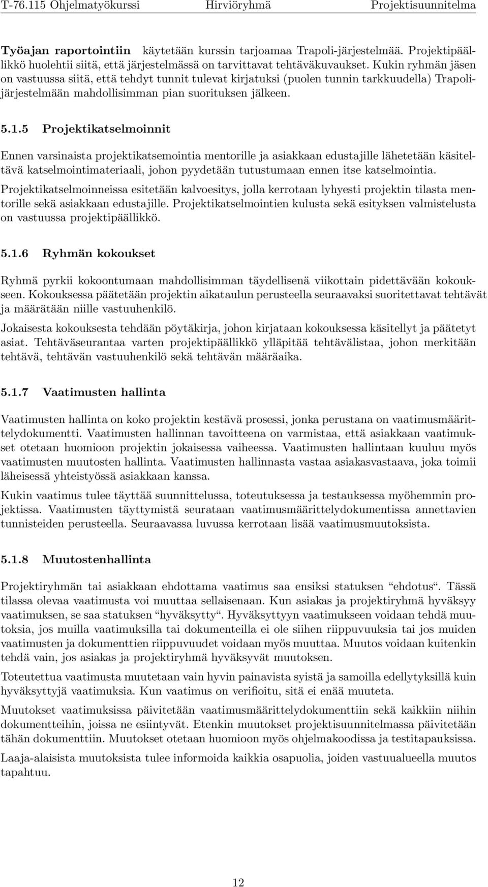 5 Projektikatselmoinnit Ennen varsinaista projektikatsemointia mentorille ja asiakkaan edustajille lähetetään käsiteltävä katselmointimateriaali, johon pyydetään tutustumaan ennen itse katselmointia.