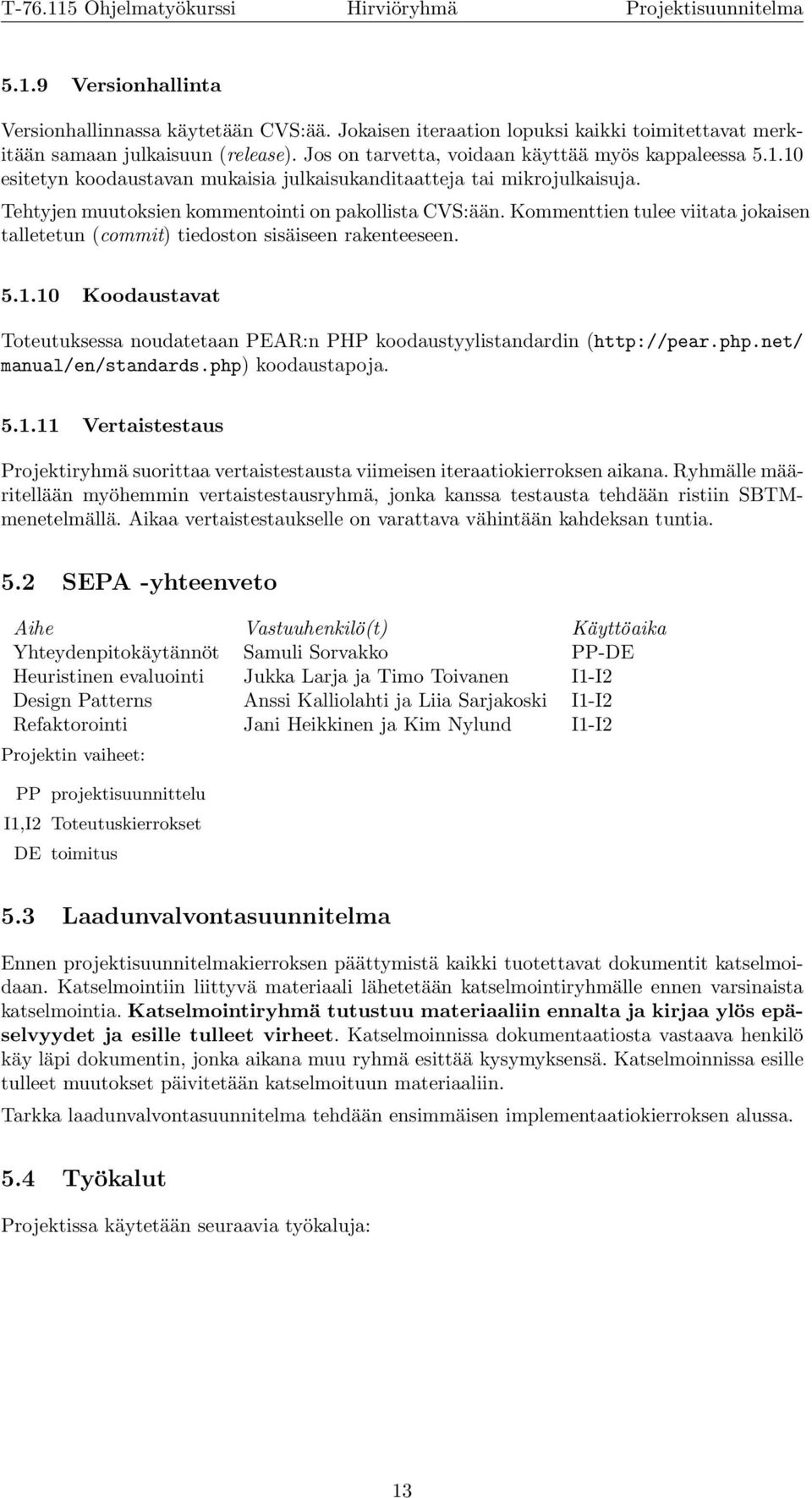 Kommenttien tulee viitata jokaisen talletetun (commit) tiedoston sisäiseen rakenteeseen. 5.1.10 Koodaustavat Toteutuksessa noudatetaan PEAR:n PHP koodaustyylistandardin (http://pear.php.