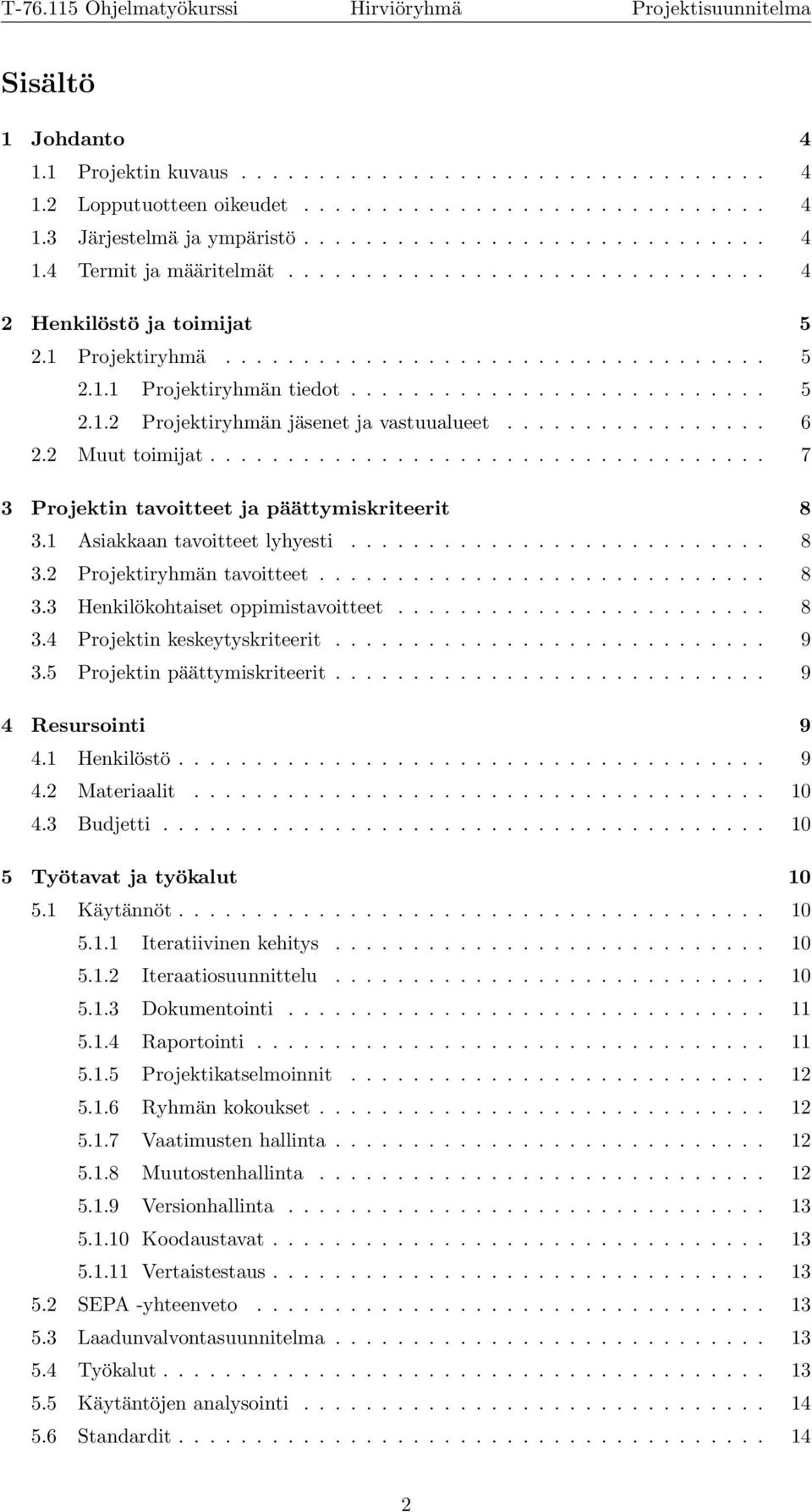 ................ 6 2.2 Muut toimijat.................................... 7 3 Projektin tavoitteet ja päättymiskriteerit 8 3.1 Asiakkaan tavoitteet lyhyesti........................... 8 3.2 Projektiryhmän tavoitteet.