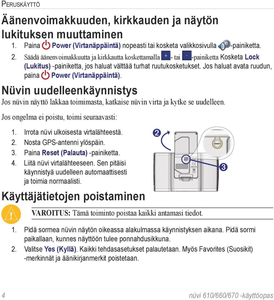 Jos haluat avata ruudun, paina Power (Virtanäppäintä). Nüvin uudelleenkäynnistys Jos nüvin näyttö lakkaa toimimasta, katkaise nüvin virta ja kytke se uudelleen.