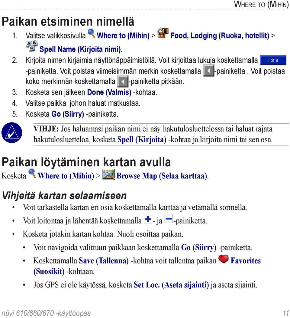 Kosketa sen jälkeen Done (Valmis) -kohtaa. 4. Valitse paikka, johon haluat matkustaa. 5. Kosketa Go (Siirry) -painiketta.