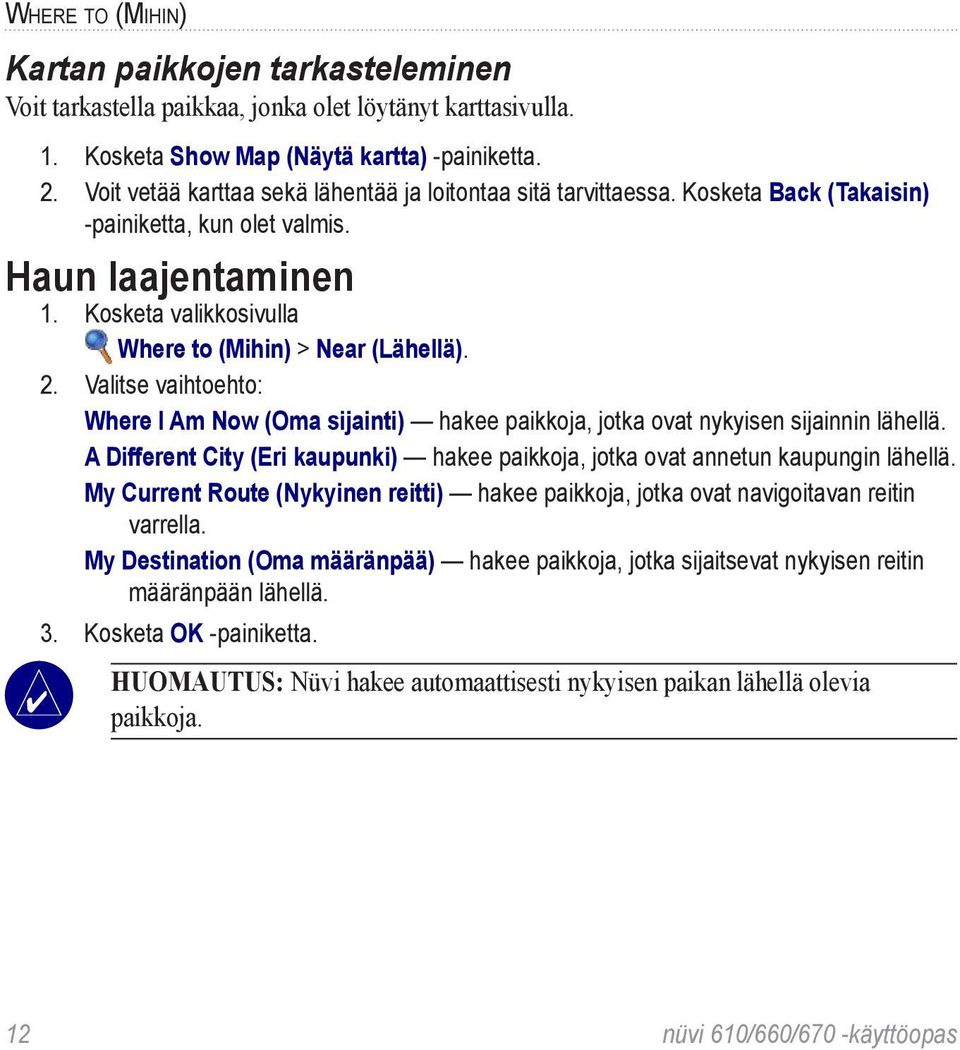 2. Valitse vaihtoehto: Where I Am Now (Oma sijainti) hakee paikkoja, jotka ovat nykyisen sijainnin lähellä. A Different City (Eri kaupunki) hakee paikkoja, jotka ovat annetun kaupungin lähellä.