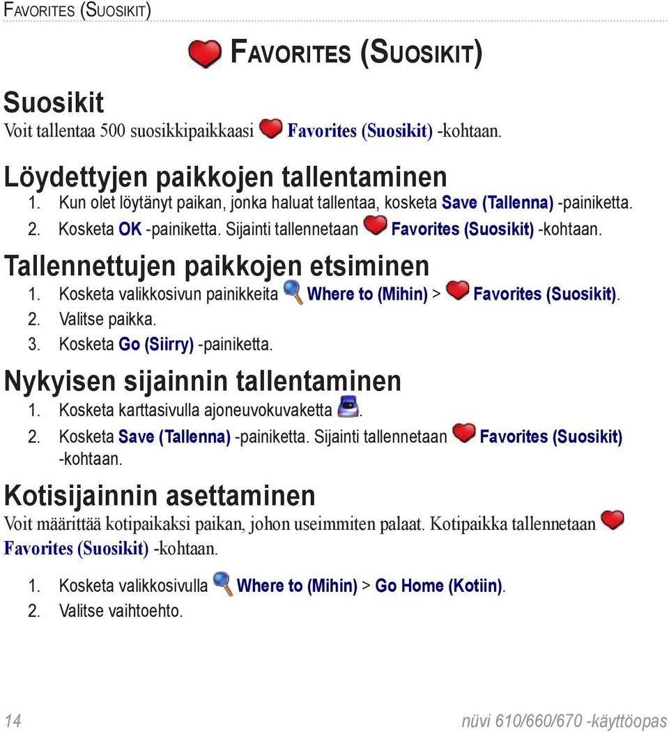 Tallennettujen paikkojen etsiminen 1. Kosketa valikkosivun painikkeita Where to (Mihin) > Favorites (Suosikit). 2. Valitse paikka. 3. Kosketa Go (Siirry) -painiketta.