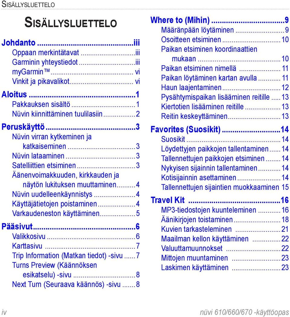 ..3 Äänenvoimakkuuden, kirkkauden ja näytön lukituksen muuttaminen...4 Nüvin uudelleenkäynnistys...4 Käyttäjätietojen poistaminen...4 Varkaudeneston käyttäminen...5 Pääsivut...6 Valikkosivu.