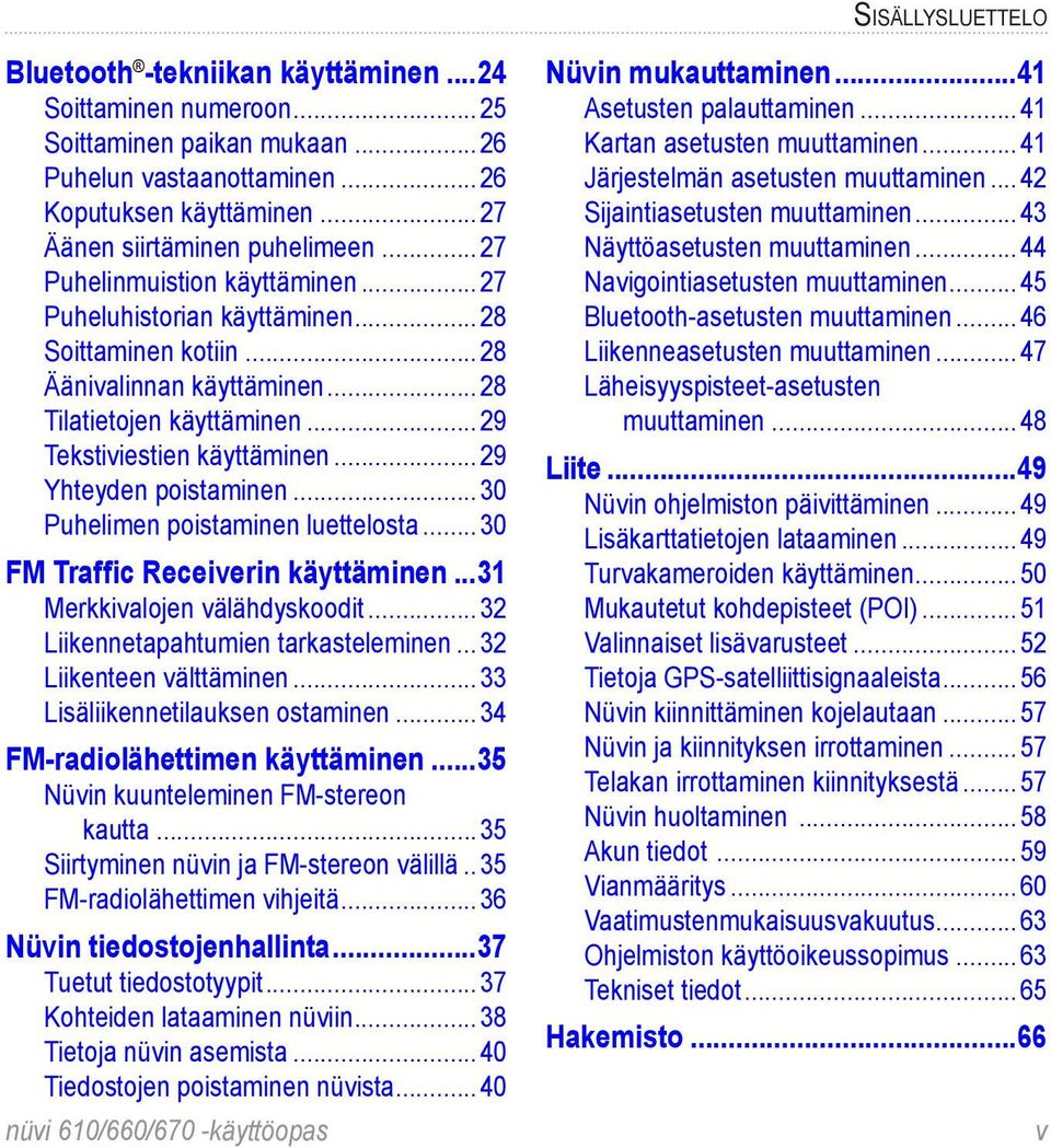 ..29 Yhteyden poistaminen...30 Puhelimen poistaminen luettelosta...30 FM Traffic Receiverin käyttäminen...31 Merkkivalojen välähdyskoodit...32 Liikennetapahtumien tarkasteleminen.