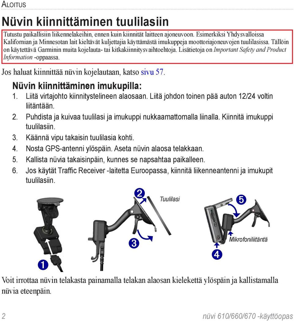 Tällöin on käytettävä Garminin muita kojelauta- tai kitkakiinnitysvaihtoehtoja. Lisätietoja on Important Safety and Product Information -oppaassa.