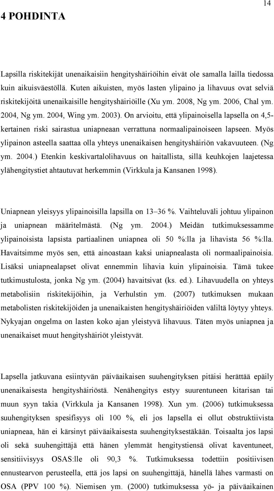 On arvioitu, että ylipainoisella lapsella on 4,5- kertainen riski sairastua uniapneaan verrattuna normaalipainoiseen lapseen.