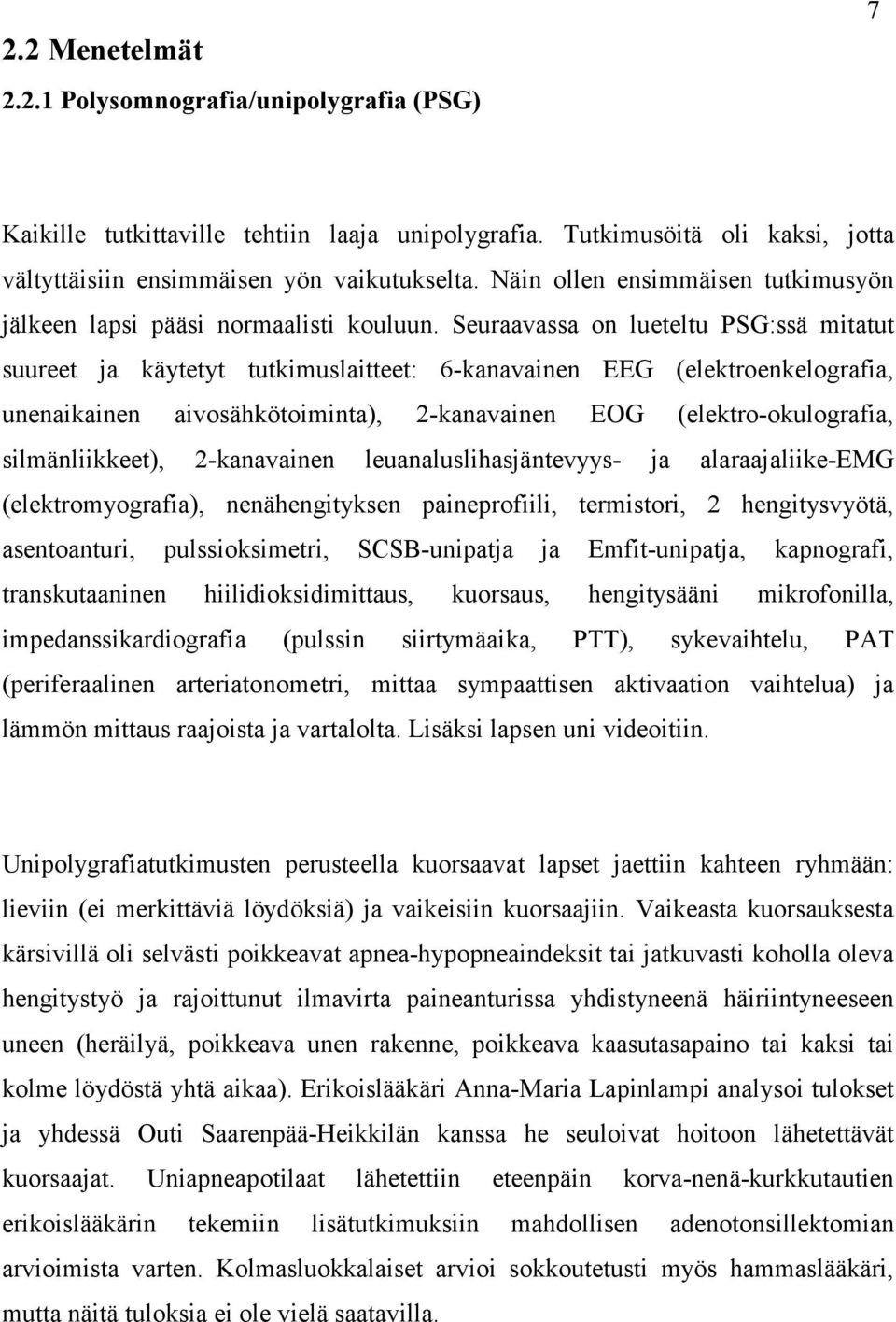 Seuraavassa on lueteltu PSG:ssä mitatut suureet ja käytetyt tutkimuslaitteet: 6-kanavainen EEG (elektroenkelografia, unenaikainen aivosähkötoiminta), 2-kanavainen EOG (elektro-okulografia,