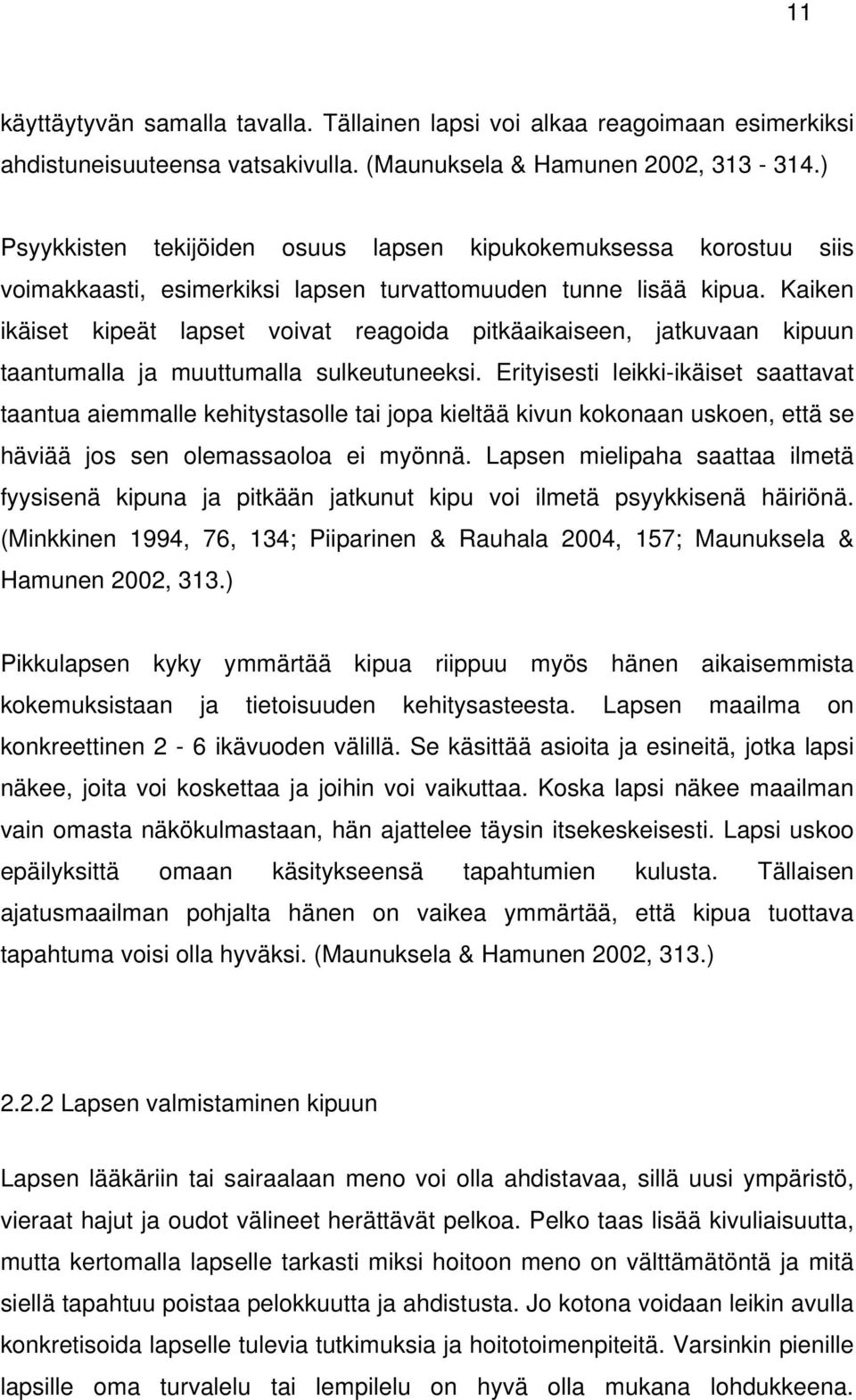 Kaiken ikäiset kipeät lapset voivat reagoida pitkäaikaiseen, jatkuvaan kipuun taantumalla ja muuttumalla sulkeutuneeksi.