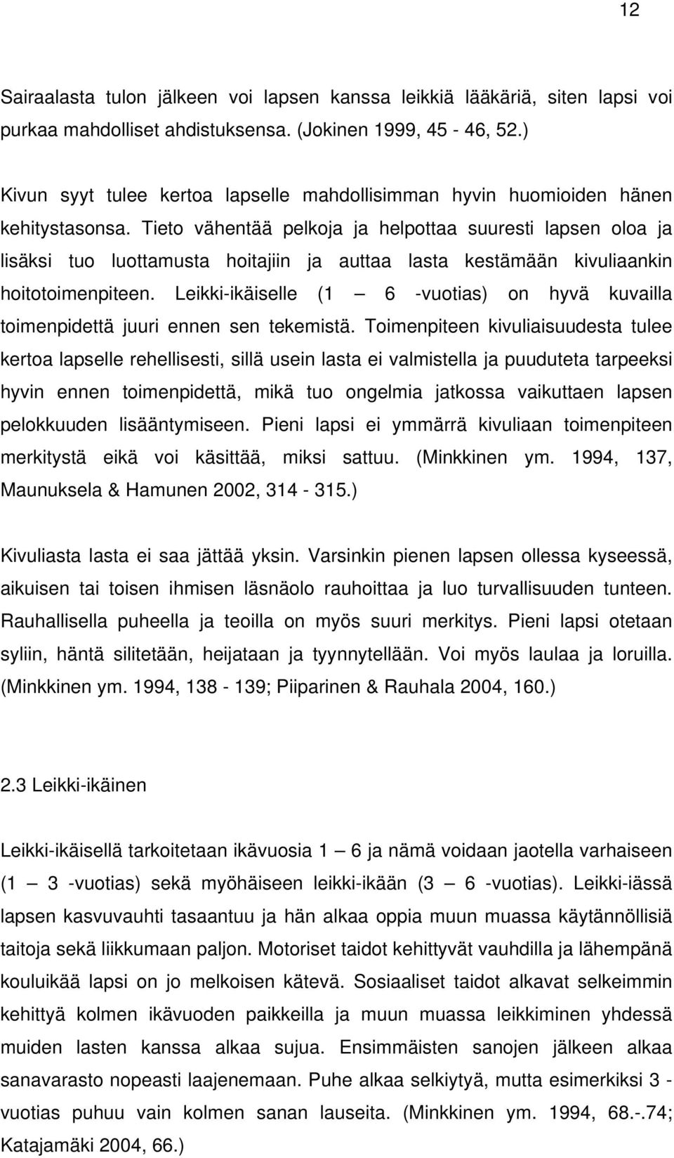 Tieto vähentää pelkoja ja helpottaa suuresti lapsen oloa ja lisäksi tuo luottamusta hoitajiin ja auttaa lasta kestämään kivuliaankin hoitotoimenpiteen.