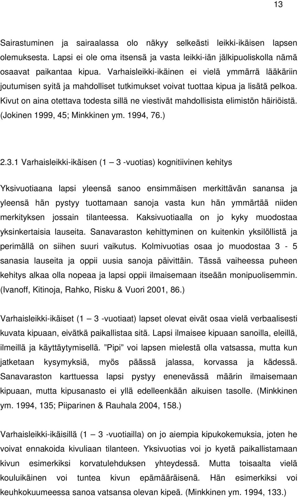 Kivut on aina otettava todesta sillä ne viestivät mahdollisista elimistön häiriöistä. (Jokinen 1999, 45; Minkkinen ym. 1994, 76.) 2.3.