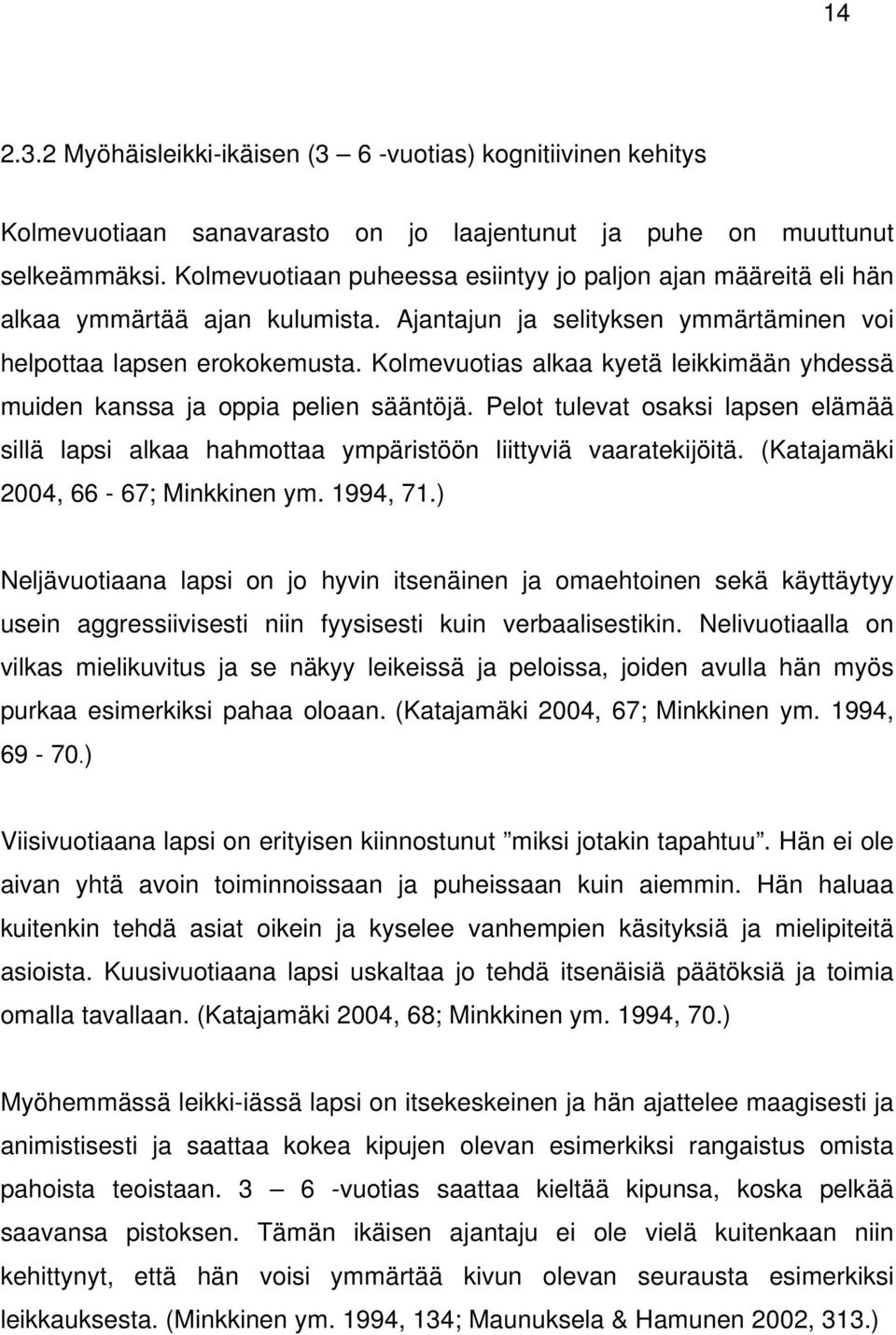 Kolmevuotias alkaa kyetä leikkimään yhdessä muiden kanssa ja oppia pelien sääntöjä. Pelot tulevat osaksi lapsen elämää sillä lapsi alkaa hahmottaa ympäristöön liittyviä vaaratekijöitä.