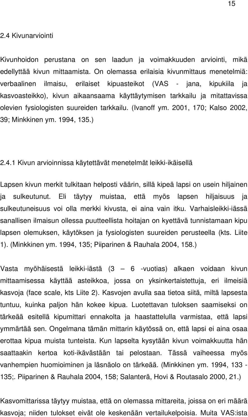 fysiologisten suureiden tarkkailu. (Ivanoff ym. 2001, 170; Kalso 2002, 39; Minkkinen ym. 1994,