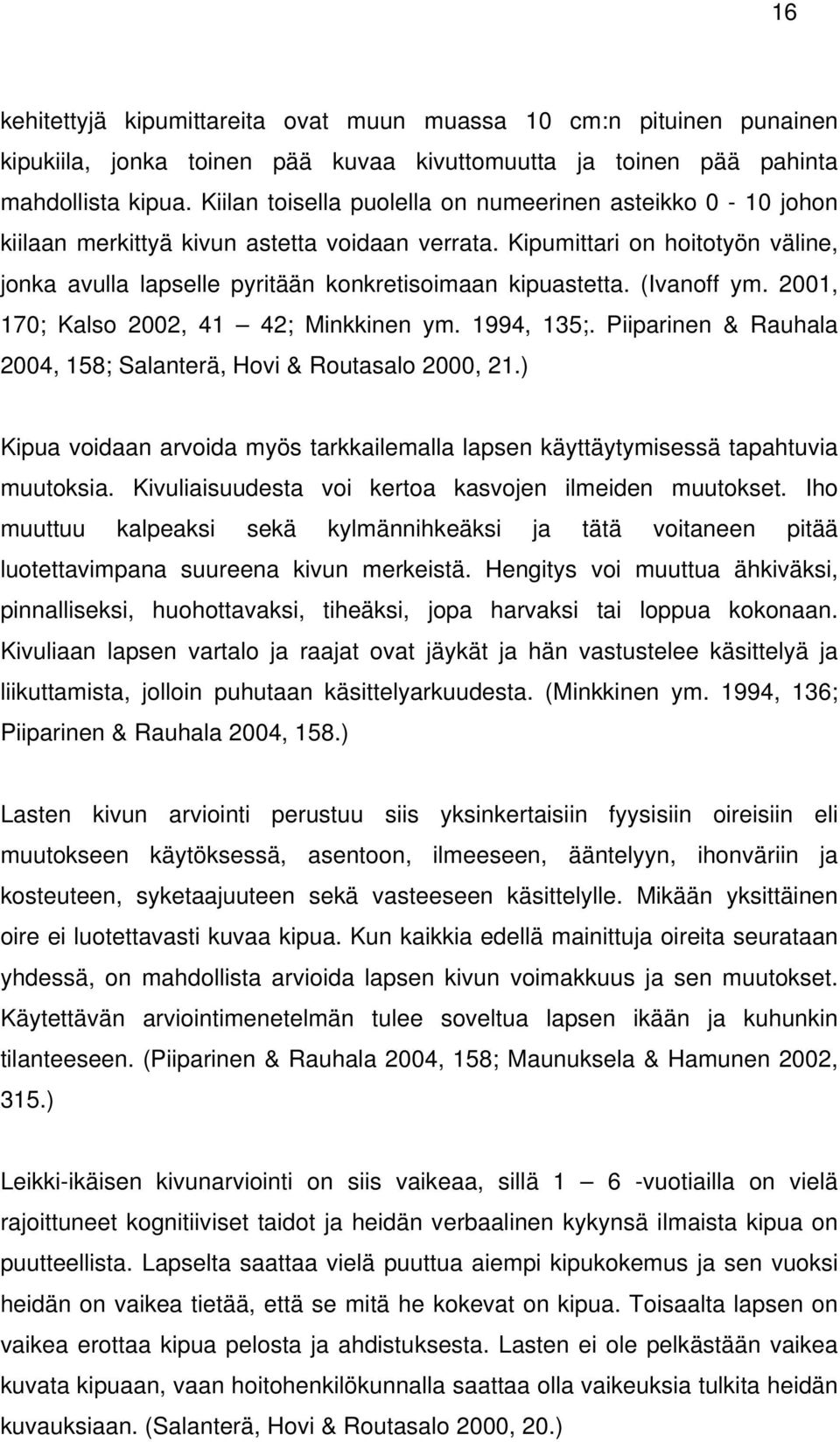 (Ivanoff ym. 2001, 170; Kalso 2002, 41 42; Minkkinen ym. 1994, 135;. Piiparinen & Rauhala 2004, 158; Salanterä, Hovi & Routasalo 2000, 21.