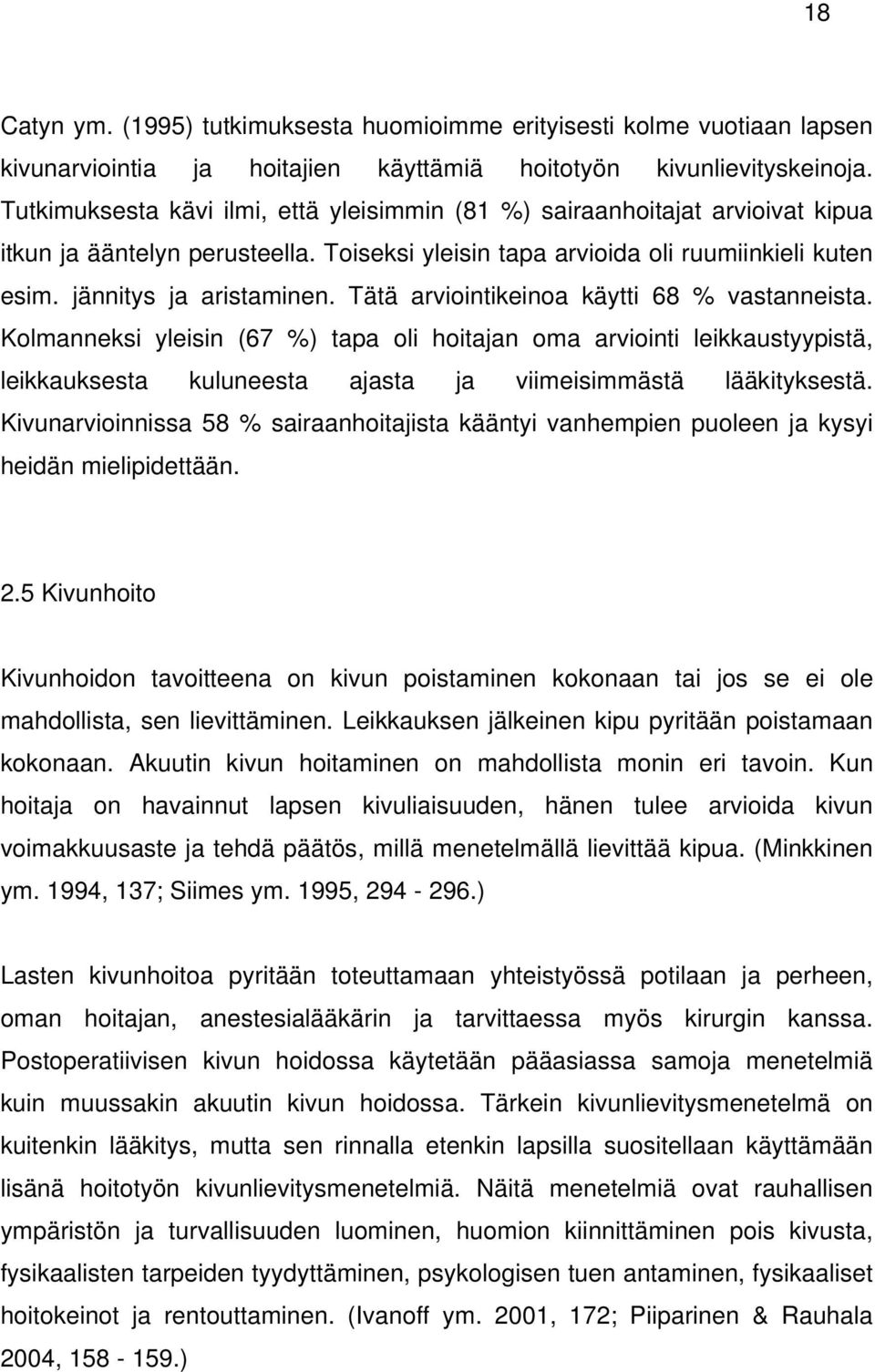 Tätä arviointikeinoa käytti 68 % vastanneista. Kolmanneksi yleisin (67 %) tapa oli hoitajan oma arviointi leikkaustyypistä, leikkauksesta kuluneesta ajasta ja viimeisimmästä lääkityksestä.