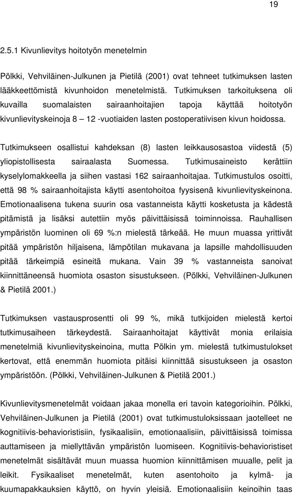 Tutkimukseen osallistui kahdeksan (8) lasten leikkausosastoa viidestä (5) yliopistollisesta sairaalasta Suomessa. Tutkimusaineisto kerättiin kyselylomakkeella ja siihen vastasi 162 sairaanhoitajaa.