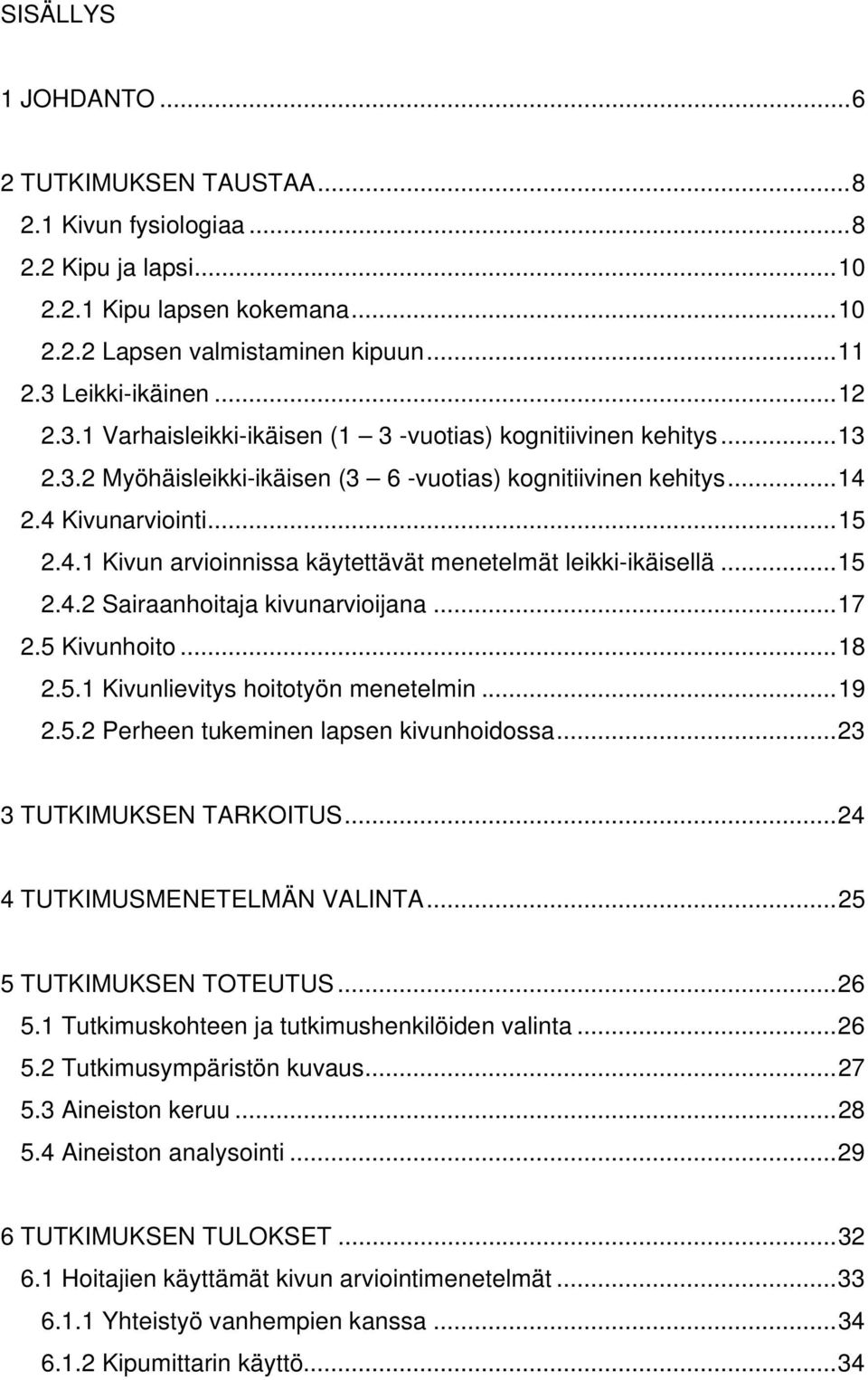 2.4 Kivunarviointi...15 2.4.1 Kivun arvioinnissa käytettävät menetelmät leikki-ikäisellä...15 2.4.2 Sairaanhoitaja kivunarvioijana...17 2.5 Kivunhoito...18 2.5.1 Kivunlievitys hoitotyön menetelmin.