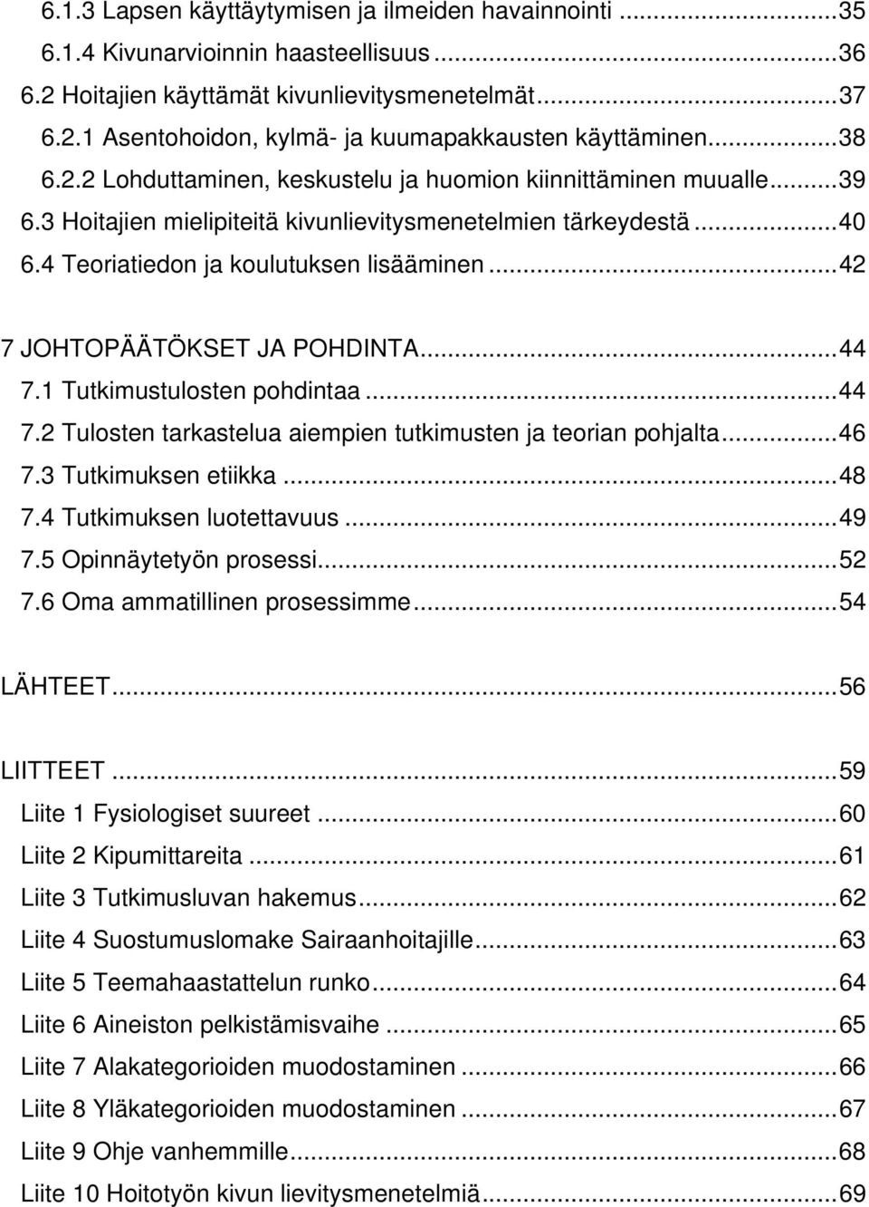 ..42 7 JOHTOPÄÄTÖKSET JA POHDINTA...44 7.1 Tutkimustulosten pohdintaa...44 7.2 Tulosten tarkastelua aiempien tutkimusten ja teorian pohjalta...46 7.3 Tutkimuksen etiikka...48 7.