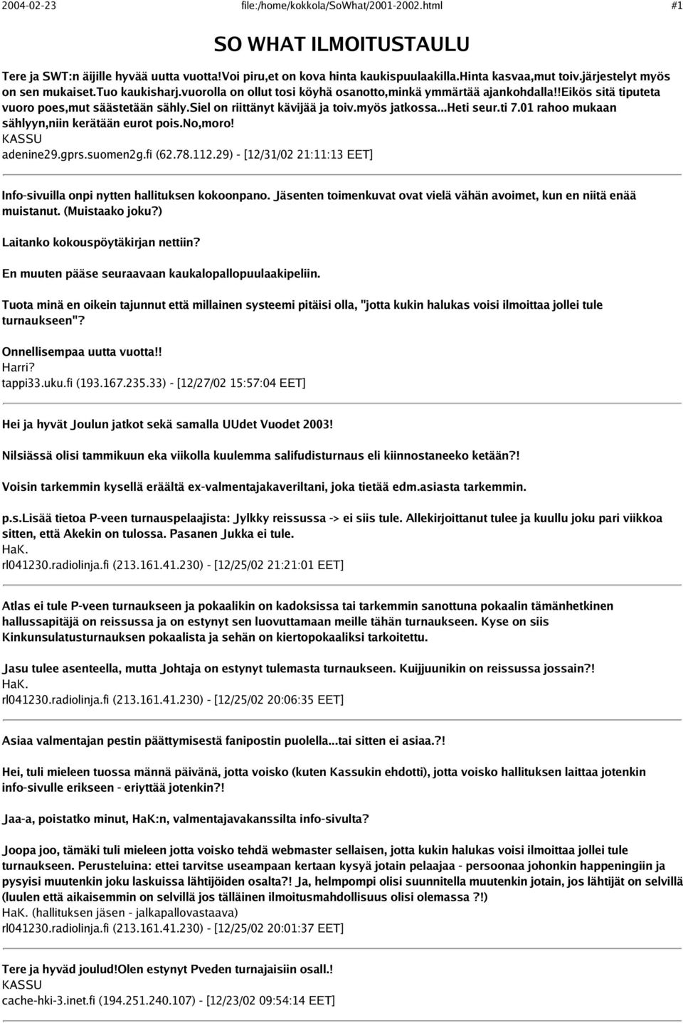 siel on riittänyt kävijää ja toiv.myös jatkossa...heti seur.ti 7.01 rahoo mukaan sählyyn,niin kerätään eurot pois.no,moro! KASSU adenine29.gprs.suomen2g.fi (62.78.112.