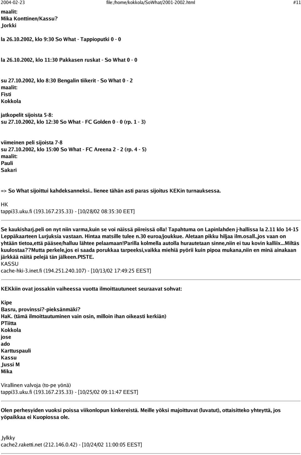 4-5) maalit: Pauli Sakari => So What sijoittui kahdeksanneksi.. lienee tähän asti paras sijoitus KEKin turnauksessa. HK tappi33.uku.fi (193.167.235.33) - [10/28/02 08:35:30 EET] Se kaukisharj.