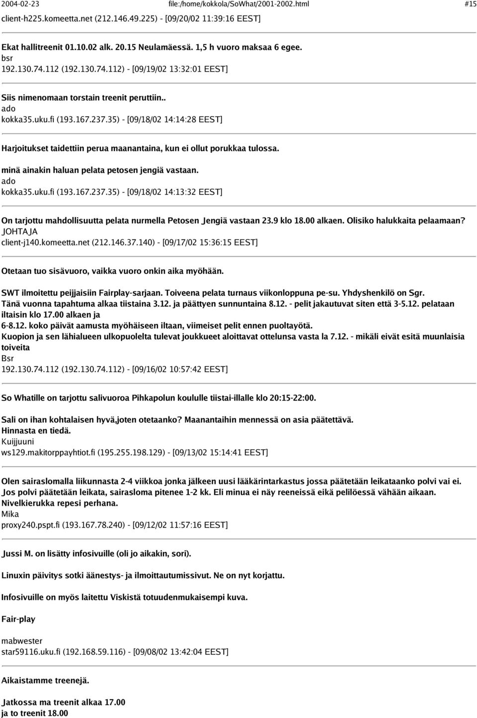 35) - [09/18/02 14:14:28 EEST] Harjoitukset taidettiin perua maanantaina, kun ei ollut porukkaa tulossa. minä ainakin haluan pelata petosen jengiä vastaan. ado kokka35.uku.fi (193.167.237.